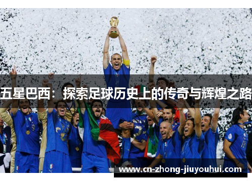 五星巴西：探索足球历史上的传奇与辉煌之路