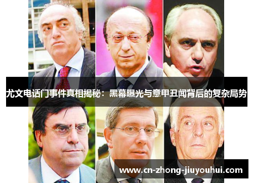 尤文电话门事件真相揭秘：黑幕曝光与意甲丑闻背后的复杂局势