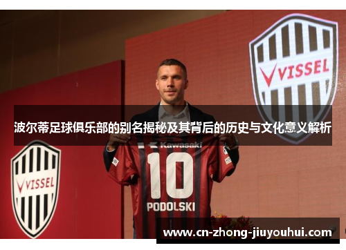 波尔蒂足球俱乐部的别名揭秘及其背后的历史与文化意义解析