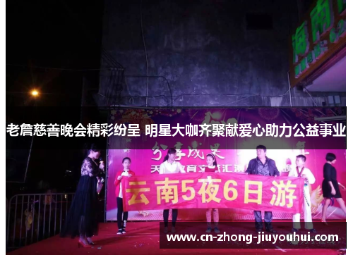 老詹慈善晚会精彩纷呈 明星大咖齐聚献爱心助力公益事业