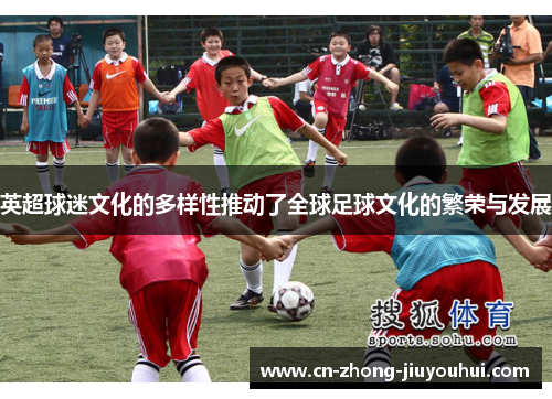 英超球迷文化的多样性推动了全球足球文化的繁荣与发展