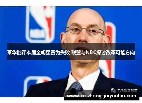 萧华批评本届全明星赛为失败 联盟与NBC探讨改革可能方向