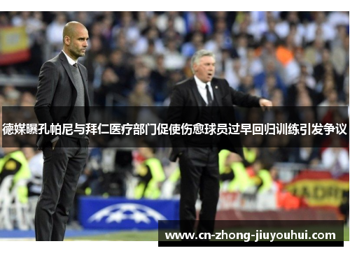 德媒曝孔帕尼与拜仁医疗部门促使伤愈球员过早回归训练引发争议