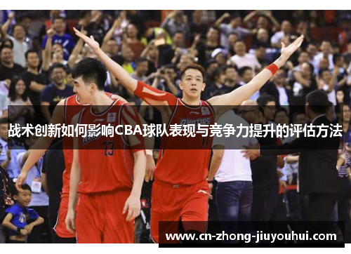 战术创新如何影响CBA球队表现与竞争力提升的评估方法