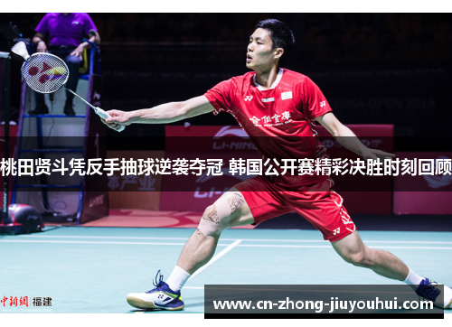 桃田贤斗凭反手抽球逆袭夺冠 韩国公开赛精彩决胜时刻回顾