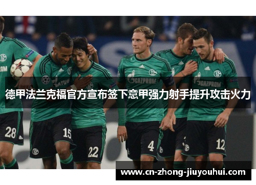 德甲法兰克福官方宣布签下意甲强力射手提升攻击火力 德甲法兰克福官方宣布签下意甲强力射手提升攻击火力