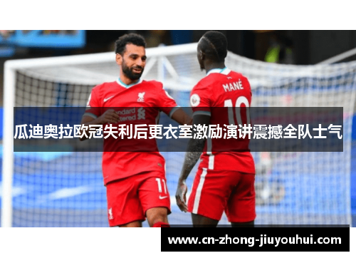 瓜迪奥拉欧冠失利后更衣室激励演讲震撼全队士气