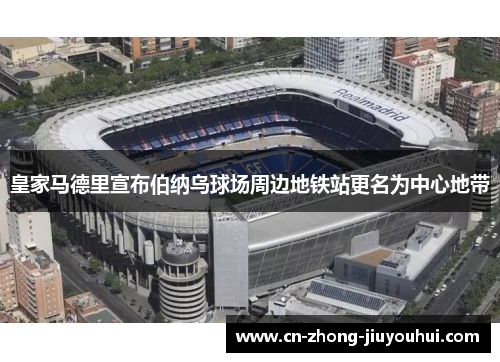 皇家马德里宣布伯纳乌球场周边地铁站更名为中心地带