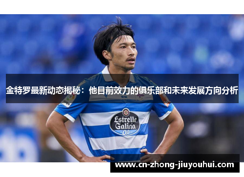 金特罗最新动态揭秘:他目前效力的俱乐部和未来发展方向分析 金特罗最新动态揭秘:他目前效力的俱乐部和未来发展方向分析